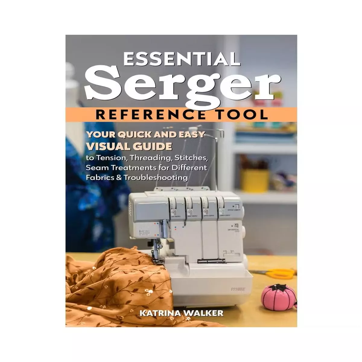 C & T Publishing Essential Serger Reference Tool by Katrina Walker Machine Book 11563